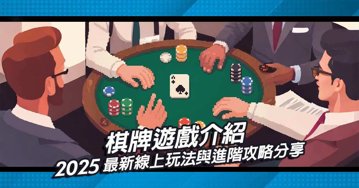 棋牌遊戲介紹｜2025最新線上玩法與進階...
