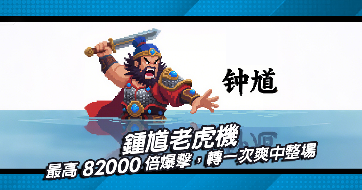 鍾馗老虎機最高82000倍爆擊，轉一次爽中整場