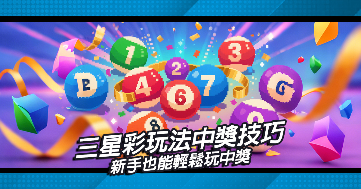 三星彩玩法中獎技巧曝光，新手也能輕鬆玩中獎
